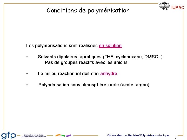 Conditions de polymérisation IUPAC Les polymérisations sont réalisées en solution • Solvants dipolaires, aprotiques