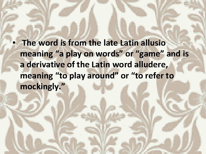  • The word is from the late Latin allusio meaning “a play on