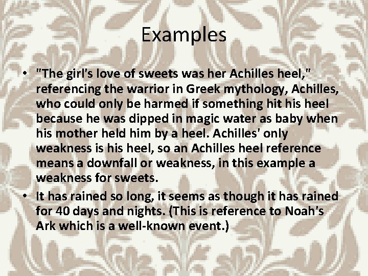 Examples • "The girl's love of sweets was her Achilles heel, " referencing the