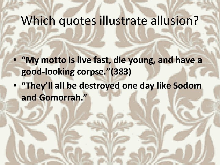 Which quotes illustrate allusion? • “My motto is live fast, die young, and have