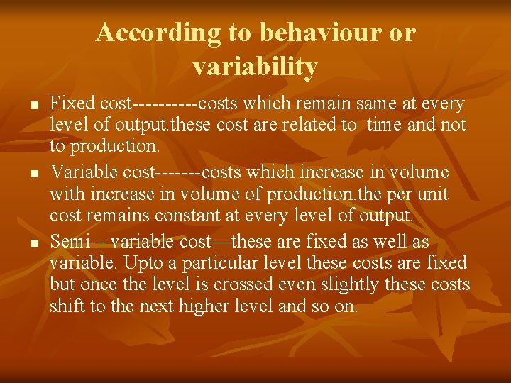 According to behaviour or variability n n n Fixed cost-----costs which remain same at