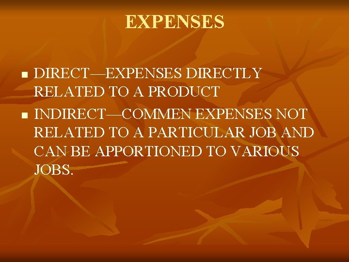 EXPENSES n n DIRECT—EXPENSES DIRECTLY RELATED TO A PRODUCT INDIRECT—COMMEN EXPENSES NOT RELATED TO