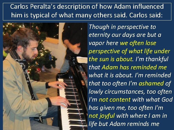 Carlos Peralta’s description of how Adam influenced him is typical of what many others