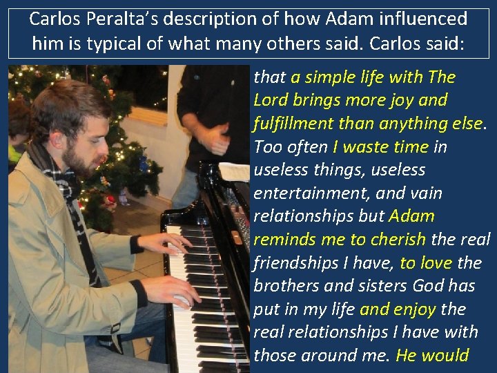 Carlos Peralta’s description of how Adam influenced him is typical of what many others