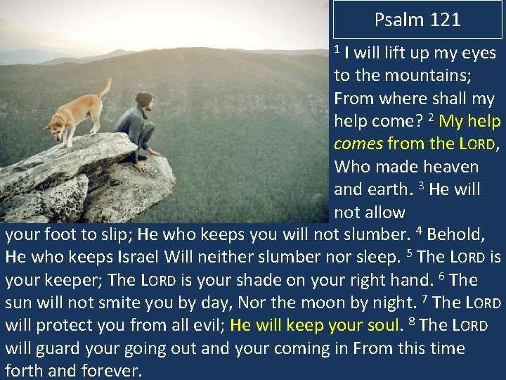 Psalm 121 I will lift up my eyes to the mountains; From where shall