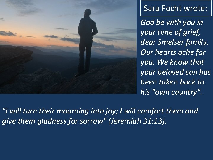 Sara Focht wrote: God be with you in your time of grief, dear Smelser