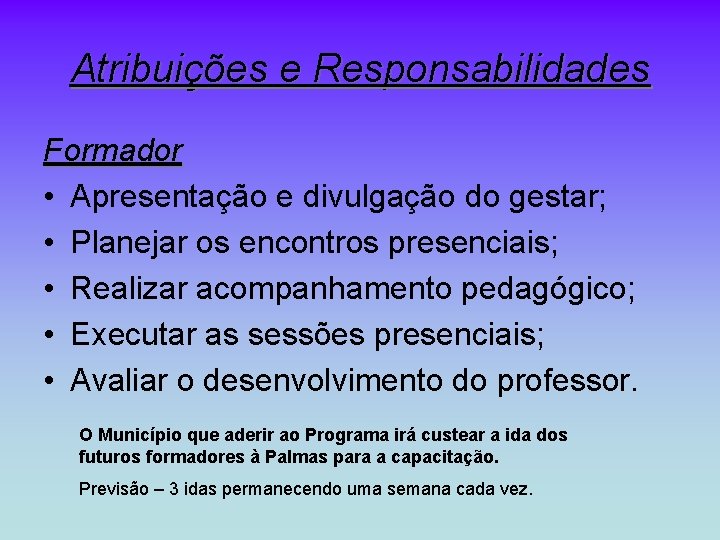 Atribuições e Responsabilidades Formador • Apresentação e divulgação do gestar; • Planejar os encontros