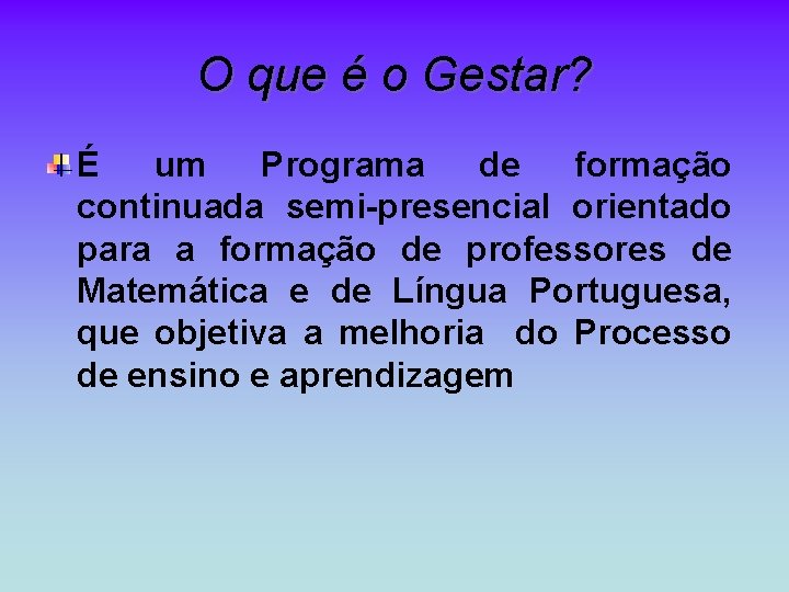 O que é o Gestar? É um Programa de formação continuada semi-presencial orientado para O que é o Gestar? É um Programa de formação continuada semi-presencial orientado para