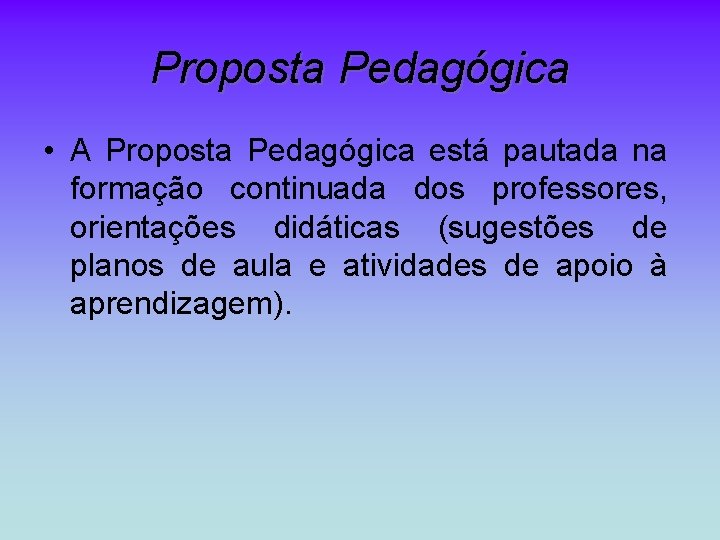 Proposta Pedagógica • A Proposta Pedagógica está pautada na formação continuada dos professores, orientações