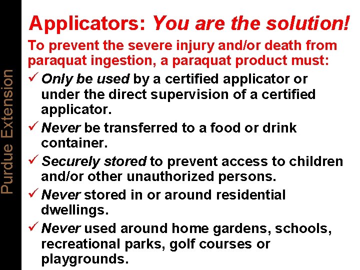 Purdue Extension Applicators: You are the solution! To prevent the severe injury and/or death Purdue Extension Applicators: You are the solution! To prevent the severe injury and/or death