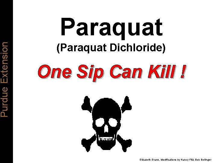 Purdue Extension Paraquat (Paraquat Dichloride) One Sip Can Kill ! Elizabeth Evans, Modifications by
