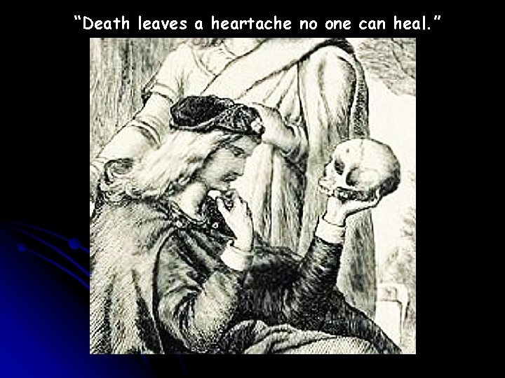 “Death leaves a heartache no one can heal. ” 
