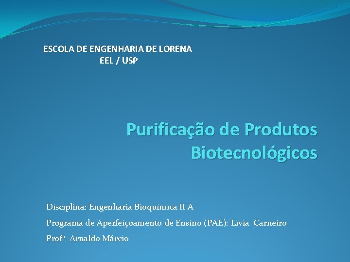 ESCOLA DE ENGENHARIA DE LORENA EEL / USP Purificação de Produtos Biotecnológicos Disciplina: Engenharia