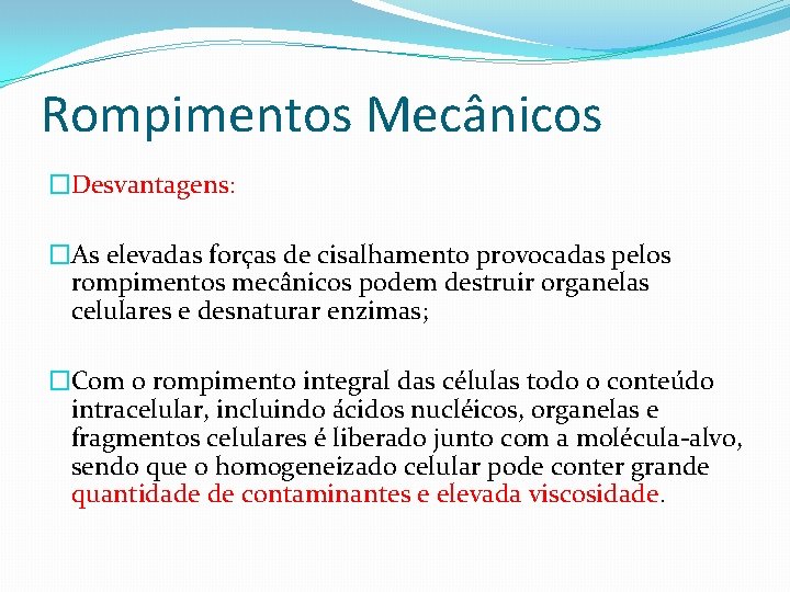 Rompimentos Mecânicos �Desvantagens: �As elevadas forças de cisalhamento provocadas pelos rompimentos mecânicos podem destruir