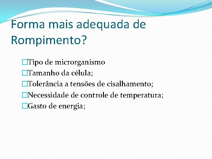 Forma mais adequada de Rompimento? �Tipo de microrganismo �Tamanho da célula; �Tolerância a tensões