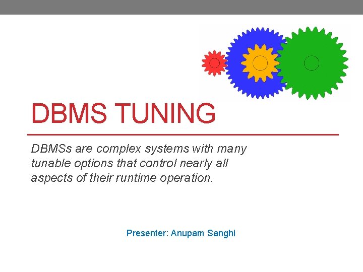 DBMS TUNING DBMSs are complex systems with many tunable options that control nearly all