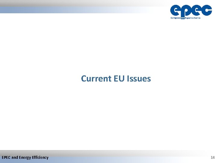Current EU Issues EPEC and Energy Efficiency 14 
