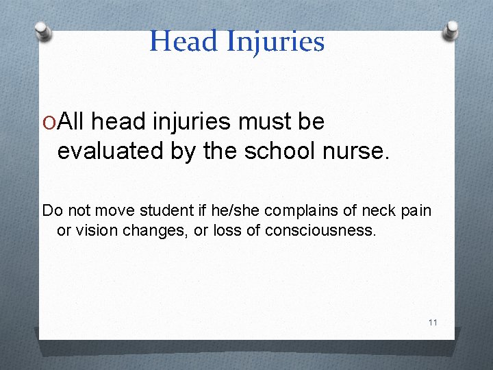 Head Injuries OAll head injuries must be evaluated by the school nurse. Do not