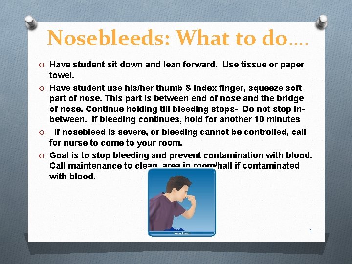 Nosebleeds: What to do…. O Have student sit down and lean forward. Use tissue