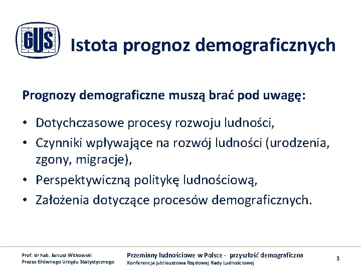 Istota prognoz demograficznych Prognozy demograficzne muszą brać pod uwagę: • Dotychczasowe procesy rozwoju ludności,