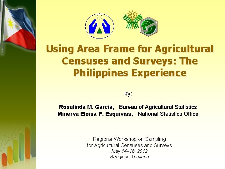 Using Area Frame for Agricultural Censuses and Surveys: The Philippines Experience by: Rosalinda M.