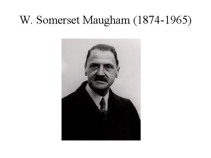 W. Somerset Maugham (1874 -1965) 