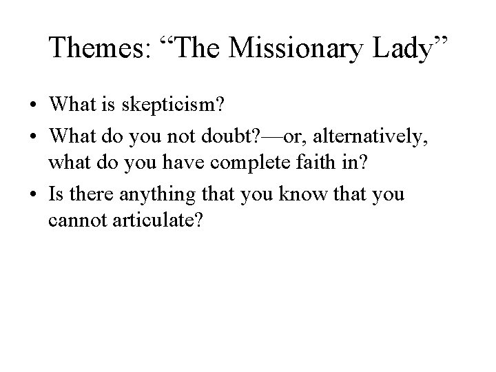Themes: “The Missionary Lady” • What is skepticism? • What do you not doubt? Themes: “The Missionary Lady” • What is skepticism? • What do you not doubt?