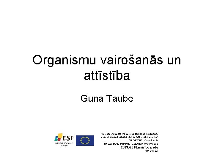 Organismu vairošanās un attīstība Guna Taube Projekts „Atbalsts vispārējās izglītības pedagogu nodrošināšanai prioritārajos mācību