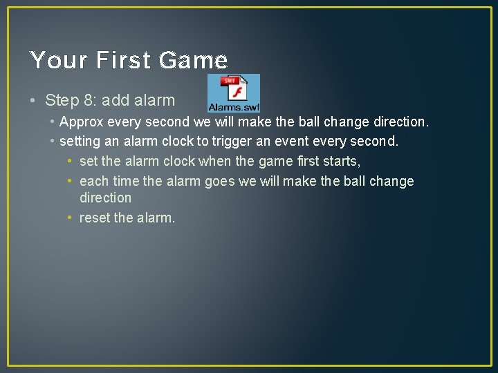 Your First Game • Step 8: add alarm • Approx every second we will