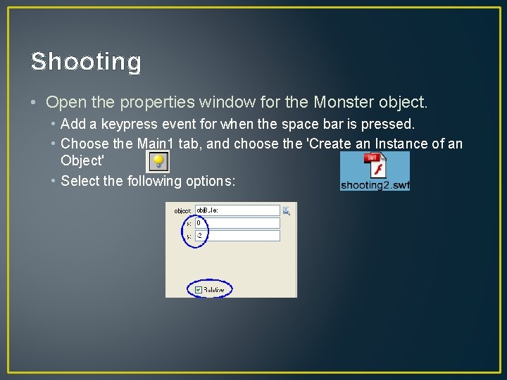 Shooting • Open the properties window for the Monster object. • Add a keypress