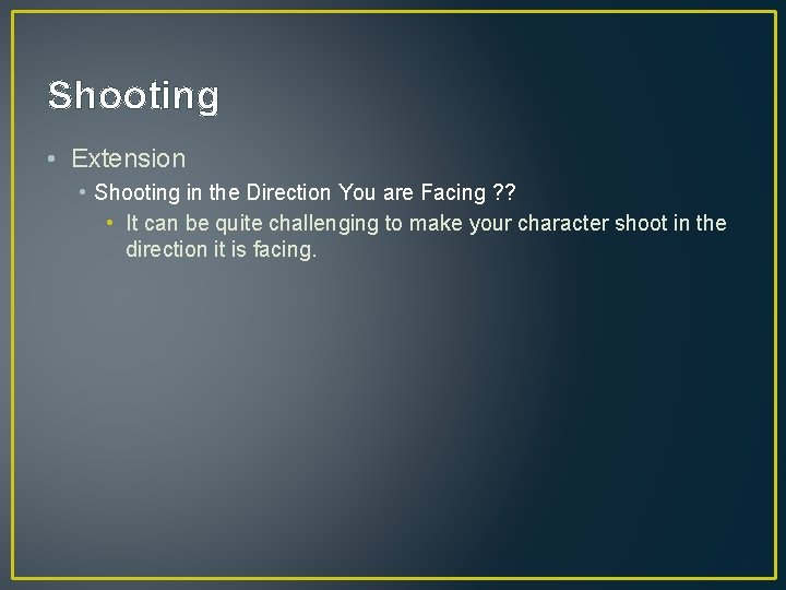 Shooting • Extension • Shooting in the Direction You are Facing ? ? •