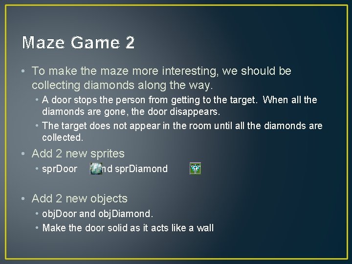 Maze Game 2 • To make the maze more interesting, we should be collecting