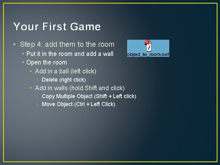 Your First Game • Step 4: add them to the room • Put it