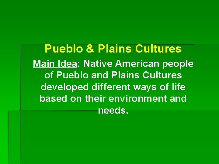 Pueblo & Plains Cultures Main Idea: Native American people of Pueblo and Plains Cultures