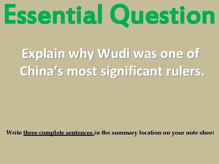 Essential Question Explain why Wudi was one of China’s most significant rulers. Write three