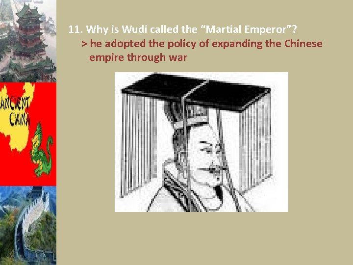 11. Why is Wudi called the “Martial Emperor”? > he adopted the policy of