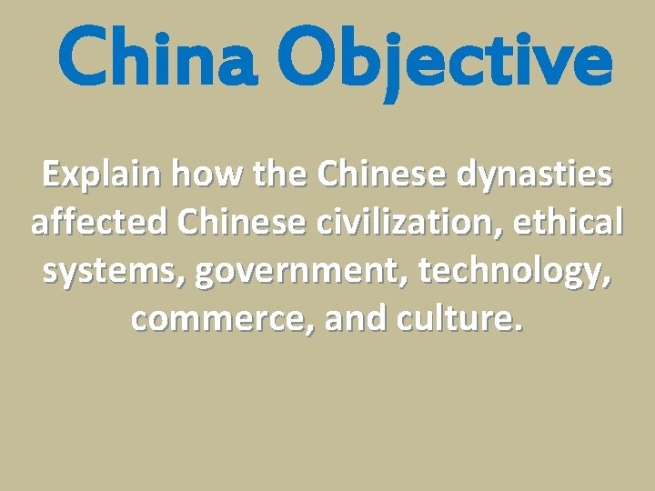 China Objective Explain how the Chinese dynasties affected Chinese civilization, ethical systems, government, technology,