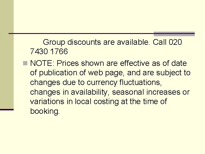Group discounts are available. Call 020 7430 1766 n NOTE: Prices shown are effective