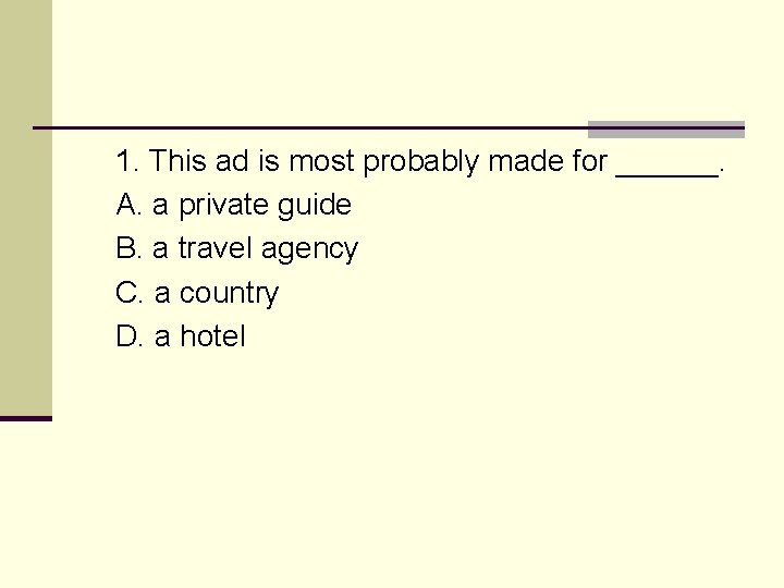 1. This ad is most probably made for ______. A. a private guide B.