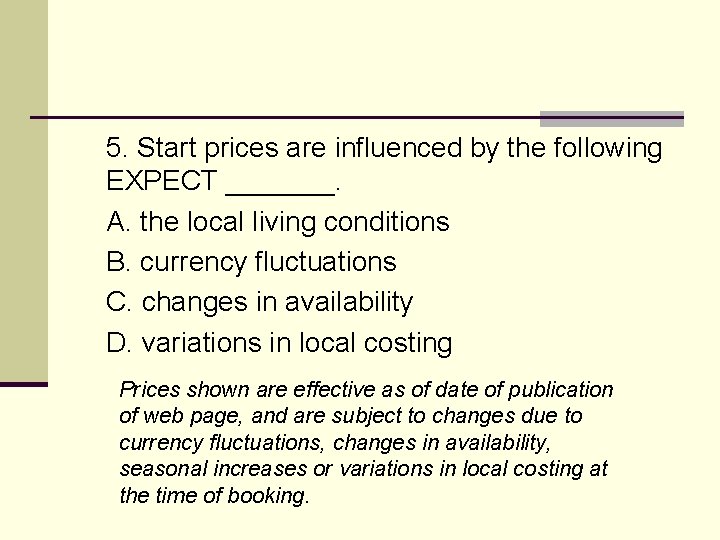 5. Start prices are influenced by the following EXPECT _______. A. the local living