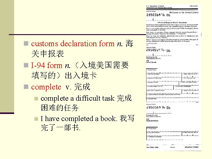 n customs declaration form n. 海 关申报表 n I-94 form n. （入境美国需要 填写的）出入境卡 n