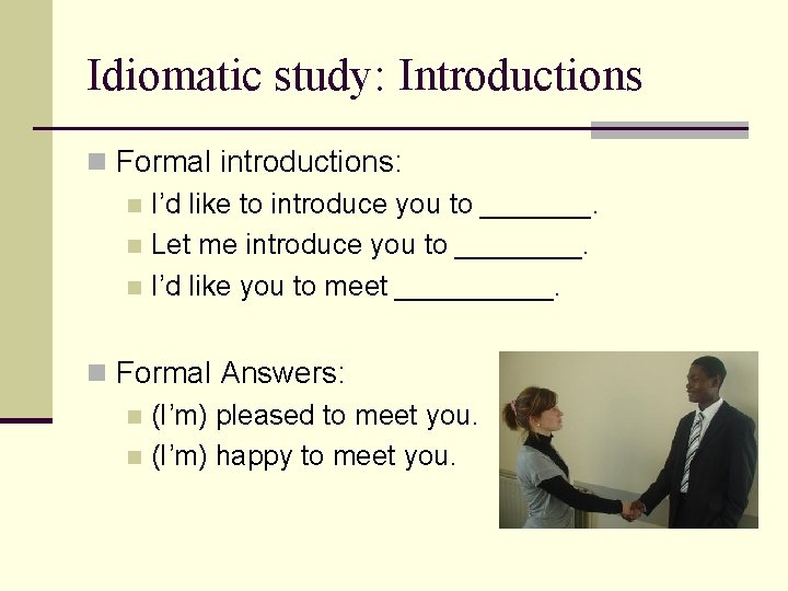 Idiomatic study: Introductions n Formal introductions: n I’d like to introduce you to _______.