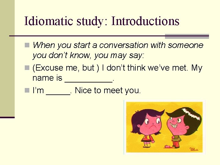Idiomatic study: Introductions n When you start a conversation with someone you don’t know,