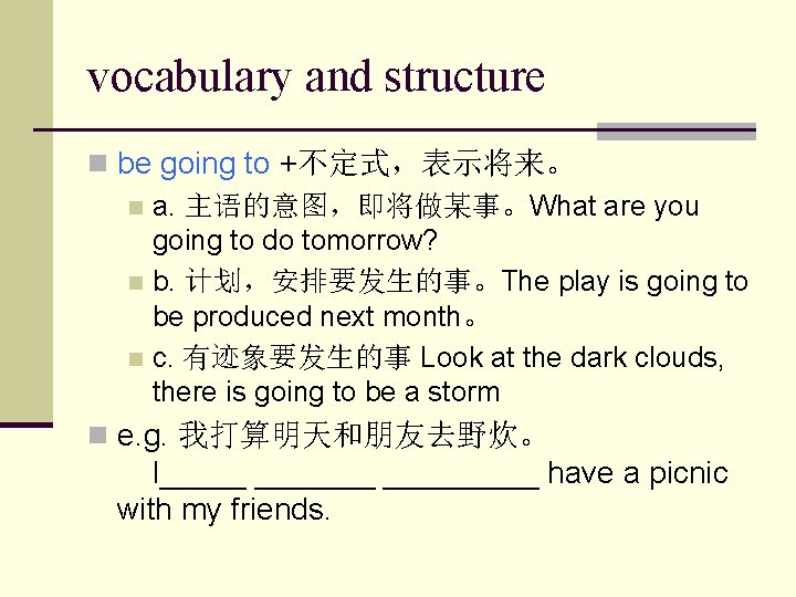 vocabulary and structure n be going to +不定式，表示将来。 n a. 主语的意图，即将做某事。What are you going