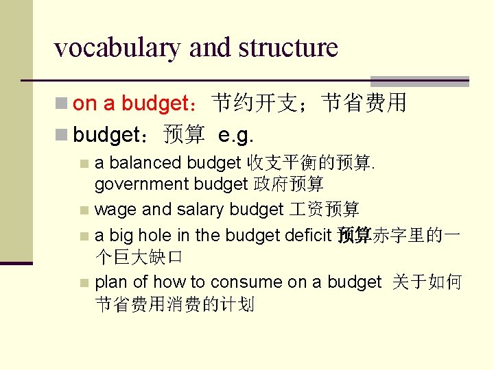 vocabulary and structure n on a budget：节约开支；节省费用 n budget：预算 e. g. a balanced budget