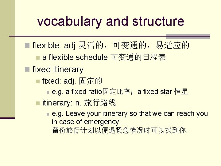 vocabulary and structure n flexible: adj. 灵活的，可变通的，易适应的 n a flexible schedule 可变通的日程表 n fixed