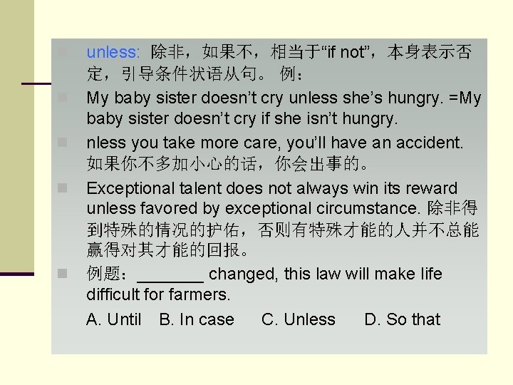 n n n unless: 除非，如果不，相当于“if not”，本身表示否 定，引导条件状语从句。 例： My baby sister doesn’t cry unless