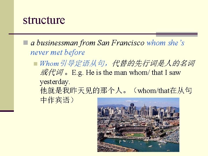 structure n a businessman from San Francisco whom she’s never met before n Whom引导定语从句，代替的先行词是人的名词