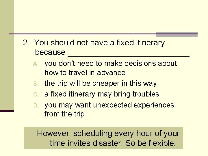 2. You should not have a fixed itinerary because ______________. A. B. C. D.