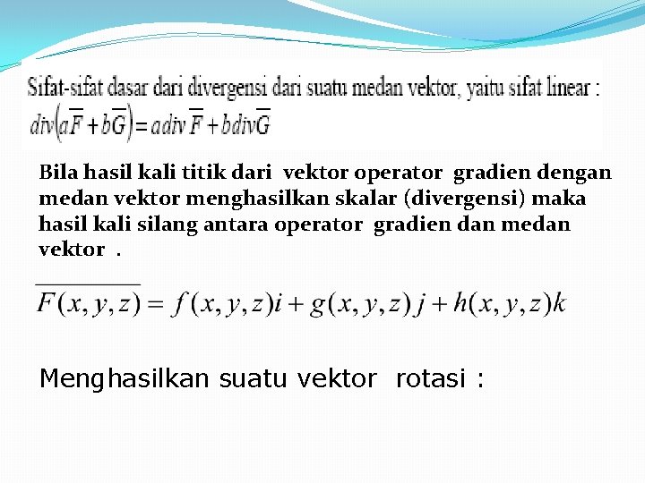 Bila hasil kali titik dari vektor operator gradien dengan medan vektor menghasilkan skalar (divergensi) Bila hasil kali titik dari vektor operator gradien dengan medan vektor menghasilkan skalar (divergensi)